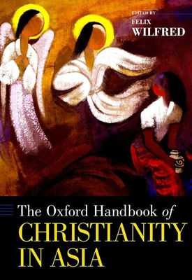 The Oxford Handbook of Christianity in Asia - Wilfred, Felix (Editor)