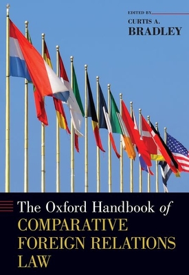The Oxford Handbook of Comparative Foreign Relations Law - Bradley, Curtis A. (Editor)