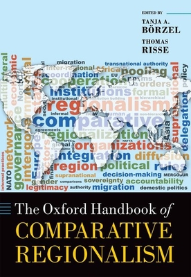 The Oxford Handbook of Comparative Regionalism - Brzel, Tanja A. (Editor), and Risse, Thomas (Editor)