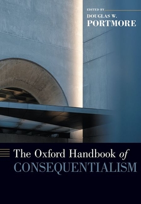 The Oxford Handbook of Consequentialism - Portmore, Douglas W (Editor)