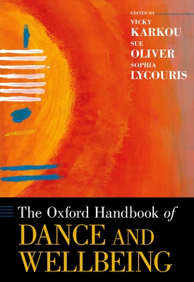 The Oxford Handbook of Dance and Wellbeing - Karkou, Vicky (Editor), and Oliver, Sue (Editor), and Lycouris, Sophia (Editor)