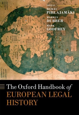 The Oxford Handbook of European Legal History - Pihlajamki, Heikki (Editor), and Dubber, Markus D. (Editor), and Godfrey, Mark (Editor)
