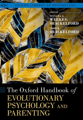 The Oxford Handbook of Evolutionary Psychology and Parenting - Weekes-Shackelford, Viviana A (Editor), and Shackelford, Todd K (Editor)