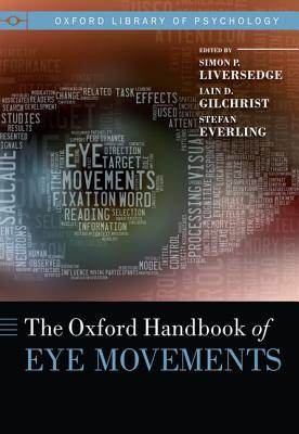 The Oxford Handbook of Eye Movements - Liversedge, Simon (Editor), and Gilchrist, Iain (Editor), and Everling, Stefan (Editor)