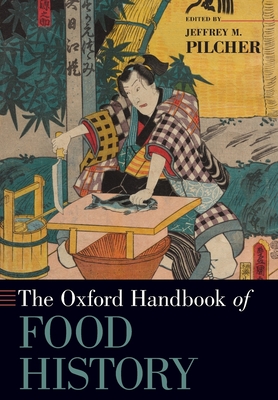 The Oxford Handbook of Food History - Pilcher, Jeffrey M