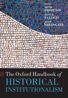 The Oxford Handbook of Historical Institutionalism - Fioretos, Orfeo (Editor), and Falleti, Tulia G. (Editor), and Sheingate, Adam (Editor)