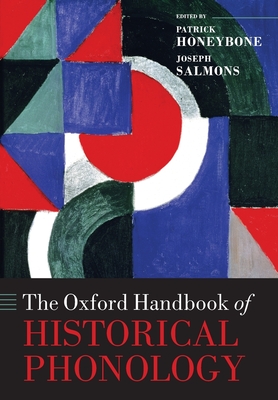 The Oxford Handbook of Historical Phonology - Honeybone, Patrick (Editor), and Salmons, Joseph (Editor)