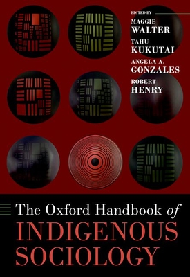 The Oxford Handbook of Indigenous Sociology - Walter, Maggie (Editor), and Kukutai, Tahu (Editor), and Gonzales, Angela (Editor)