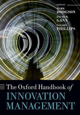 The Oxford Handbook of Innovation Management - Dodgson, Mark (Editor), and Gann, David M. (Editor), and Phillips, Nelson (Editor)