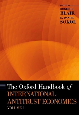 The Oxford Handbook of International Antitrust Economics, Volume 1 - Blair, Roger D (Editor), and Sokol, D Daniel (Editor)