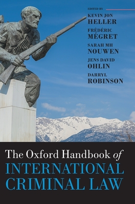 The Oxford Handbook of International Criminal Law - Heller, Kevin (Editor), and Mgret, Frdric (Editor), and Nouwen, Sarah (Editor)