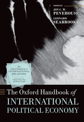 The Oxford Handbook of International Political Economy - Pevehouse, Jon C.W (Volume editor), and Seabrooke, Leonard (Volume editor)