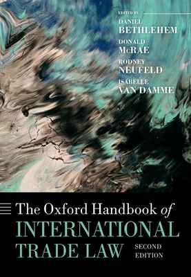 The Oxford Handbook of International Trade Law - Bethlehem, Daniel (Volume editor), and McRae, Donald (Volume editor), and Neufeld, Rodney (Volume editor)