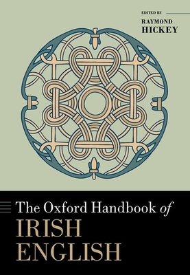 The Oxford Handbook of Irish English - Hickey, Raymond (Editor)