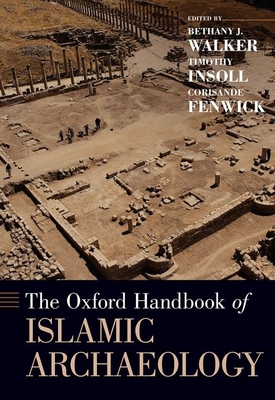 The Oxford Handbook of Islamic Archaeology - Walker, Bethany (Editor), and Insoll, Timothy (Editor), and Fenwick, Corisande (Editor)