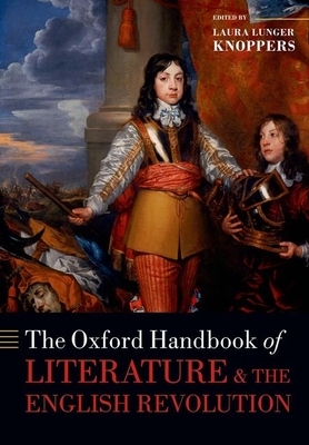 The Oxford Handbook of Literature and the English Revolution - Lunger Knoppers, Laura (Editor)