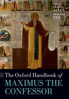 The Oxford Handbook of Maximus the Confessor - Allen, Pauline (Editor), and Neil, Bronwen (Editor)