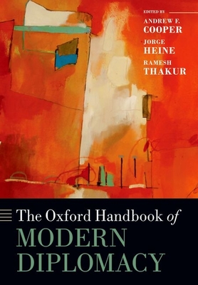 The Oxford Handbook of Modern Diplomacy - Cooper, Andrew F. (Editor), and Heine, Jorge (Editor), and Thakur, Ramesh (Editor)