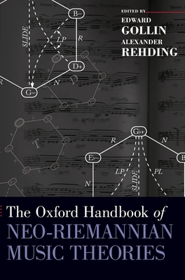 The Oxford Handbook of Neo-Riemannian Music Theories - Gollin, Edward (Editor), and Rehding, Alexander (Editor)