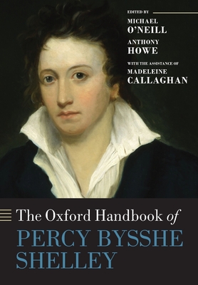 The Oxford Handbook of Percy Bysshe Shelley - O'Neill, Michael (Editor), and Howe, Anthony (Editor), and Callaghan, Madeleine