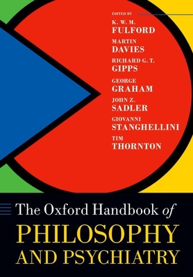The Oxford Handbook of Philosophy and Psychiatry - Fulford, KWM (Editor), and Davies, Martin (Editor), and Gipps, Richard (Editor)