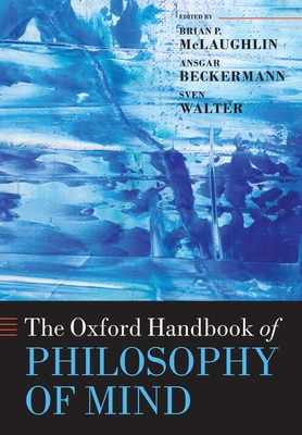 The Oxford Handbook of Philosophy of Mind - McLaughlin, Brian (Editor), and Beckermann, Ansgar (Editor), and Walter, Sven (Editor)