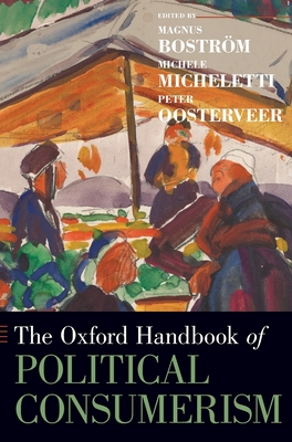 The Oxford Handbook of Political Consumerism - Bostrm, Magnus, and Micheletti, Michele, and Oosterveer, Peter