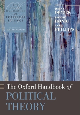 The Oxford Handbook of Political Theory - Dryzek, John S (Editor), and Honig, Bonnie, Professor (Editor), and Phillips, Anne (Editor)