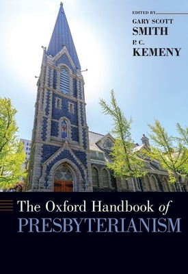The Oxford Handbook of Presbyterianism - Smith, Gary Scott (Editor), and Kemeny, P C (Editor)