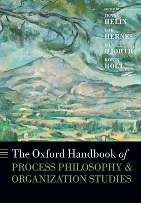 The Oxford Handbook of Process Philosophy and Organization Studies - Helin, Jenny (Editor), and Hernes, Tor (Editor), and Hjorth, Daniel (Editor)