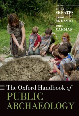 The Oxford Handbook of Public Archaeology - Skeates, Robin (Editor), and McDavid, Carol (Editor), and Carman, John (Editor)