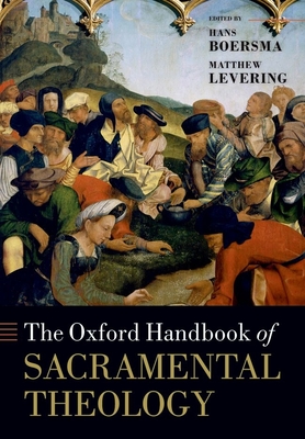 The Oxford Handbook of Sacramental Theology - Boersma, Hans (Editor), and Levering, Matthew (Editor)