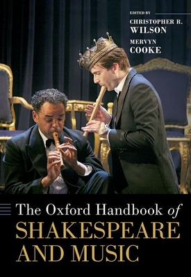 The Oxford Handbook of Shakespeare and Music - Wilson, Christopher R (Editor), and Cooke, Mervyn (Editor)