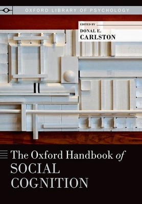 The Oxford Handbook of Social Cognition - Carlston, Donal E (Editor)