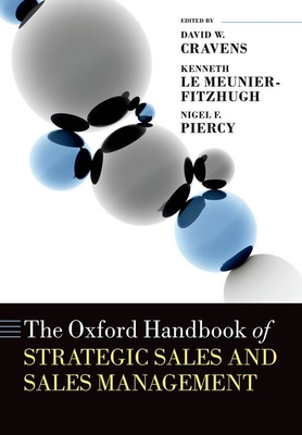 The Oxford Handbook of Strategic Sales and Sales Management - Cravens, David W. (Editor), and Le Meunier-FitzHugh, Kenneth (Editor), and Piercy, Nigel F. (Editor)