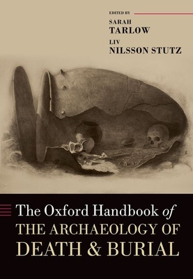 The Oxford Handbook of the Archaeology of Death and Burial - Tarlow, Sarah (Editor), and Stutz, Liv Nilsson (Editor)