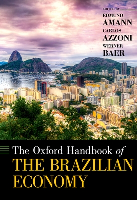 The Oxford Handbook of the Brazilian Economy - Amann, Edmund (Editor), and Azzoni, Carlos (Editor), and Baer, Werner (Editor)