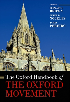 The Oxford Handbook of the Oxford Movement - Brown, Stewart J. (Editor), and Nockles, Peter B. (Editor), and Pereiro, James (Editor)