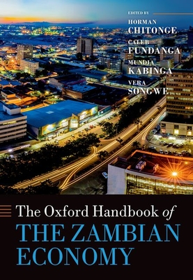 The Oxford Handbook of the Zambian Economy - Chitonge, Horman (Volume editor), and Fundanga, Caleb (Volume editor), and Kabinga, Mundia (Volume editor)