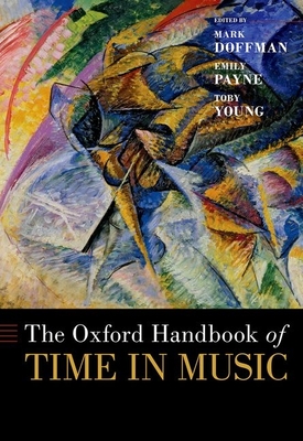 The Oxford Handbook of Time in Music - Doffman, Mark (Editor), and Payne, Emily (Editor), and Young, Toby (Editor)