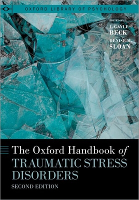 The Oxford Handbook of Traumatic Stress Disorders - Beck, J Gayle (Editor), and Sloan, Denise M (Editor)