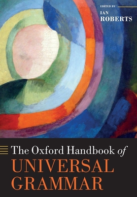 The Oxford Handbook of Universal Grammar - Roberts, Ian (Editor)