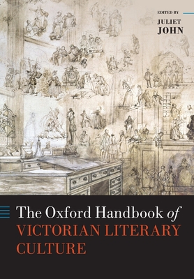 The Oxford Handbook of Victorian Literary Culture - John, Juliet (Editor)