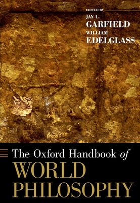 The Oxford Handbook of World Philosophy - Garfield, Jay L (Editor), and Edelglass, William (Editor)