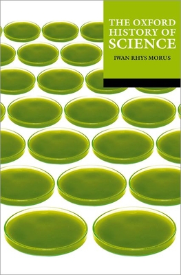 The Oxford History of Science - Rhys Morus, Iwan (Editor)