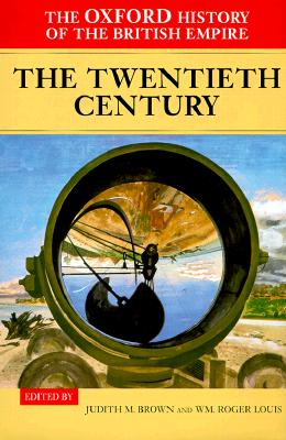 The Oxford History of the British Empire: Volume IV: The Twentieth Century - Brown, Judith (Editor), and Louis, Wm Roger (Series edited by)