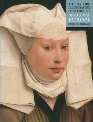 The Oxford Illustrated History of Medieval Europe - Holmes, George (Editor)