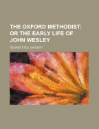 The Oxford Methodist: or the Early Life of John Wesley