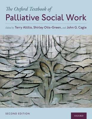 The Oxford Textbook of Palliative Social Work - Altilio, Terry (Editor), and Otis-Green, Shirley (Editor), and Cagle, John G (Editor)