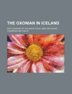 The Oxonian in Iceland: With Glances at Icelandic Folk-Lore and Sagas